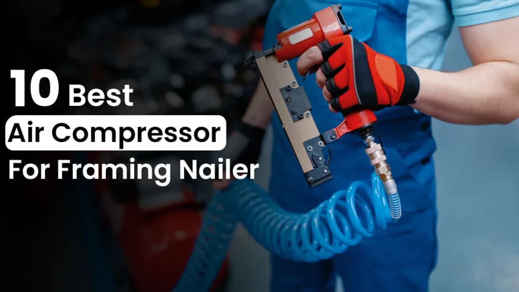 Best Air Compressor For Framing Nailer