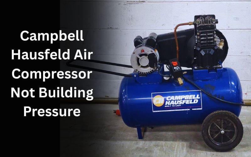 Campbell Hausfeld Air Compressor Not Building Pressure