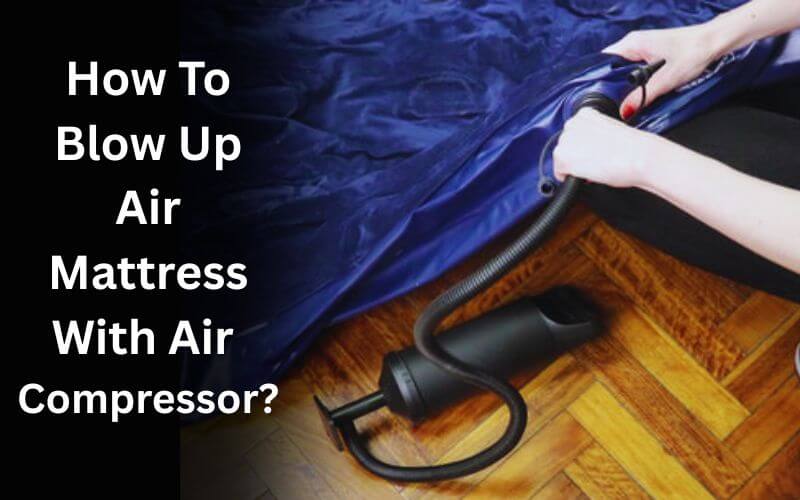 How To Blow Up Air Mattress With Air Compressor