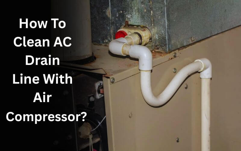 How To Clean AC Drain Line With Air Compressor