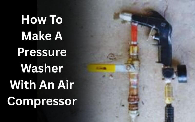 How To Make A Pressure Washer With An Air Compressor