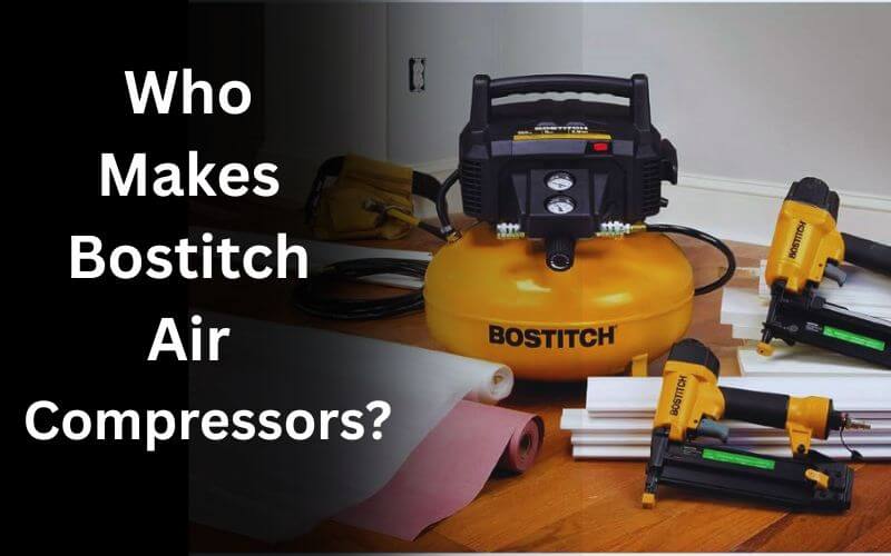 Who Makes Bostitch Air Compressors