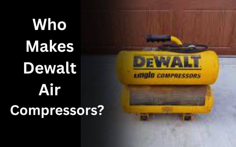 Who Makes Dewalt Air Compressors