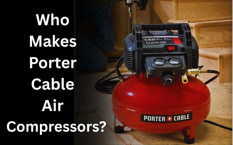 Who Makes Porter Cable Air Compressors